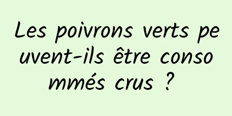 Les poivrons verts peuvent-ils être consommés crus ? 