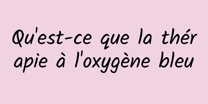 Qu'est-ce que la thérapie à l'oxygène bleu