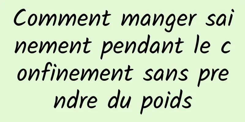 Comment manger sainement pendant le confinement sans prendre du poids