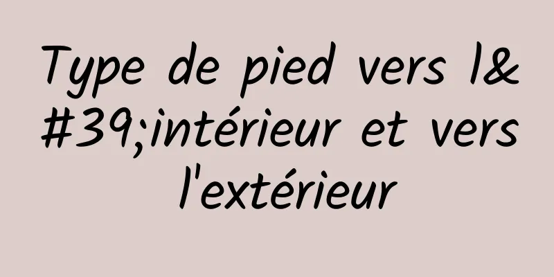 Type de pied vers l'intérieur et vers l'extérieur