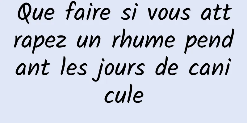 Que faire si vous attrapez un rhume pendant les jours de canicule