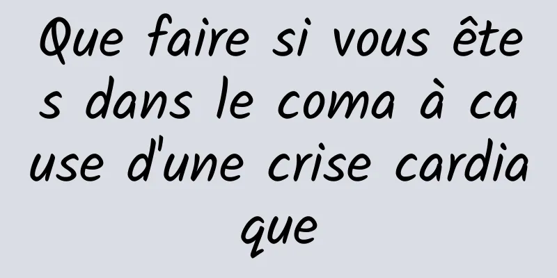 Que faire si vous êtes dans le coma à cause d'une crise cardiaque