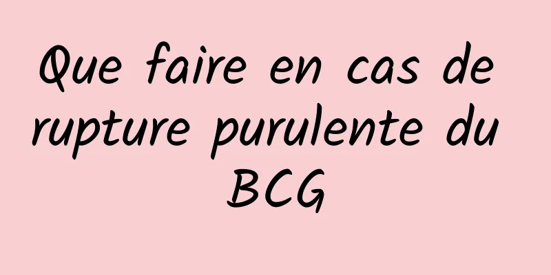 Que faire en cas de rupture purulente du BCG