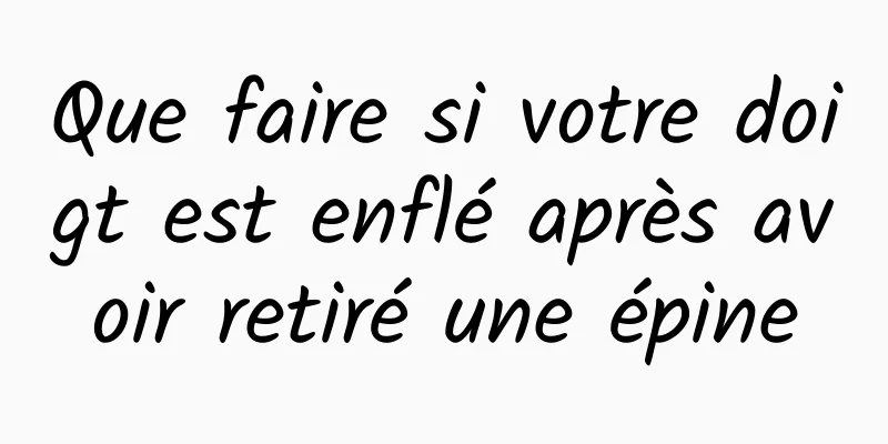 Que faire si votre doigt est enflé après avoir retiré une épine