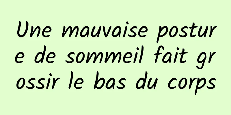 Une mauvaise posture de sommeil fait grossir le bas du corps