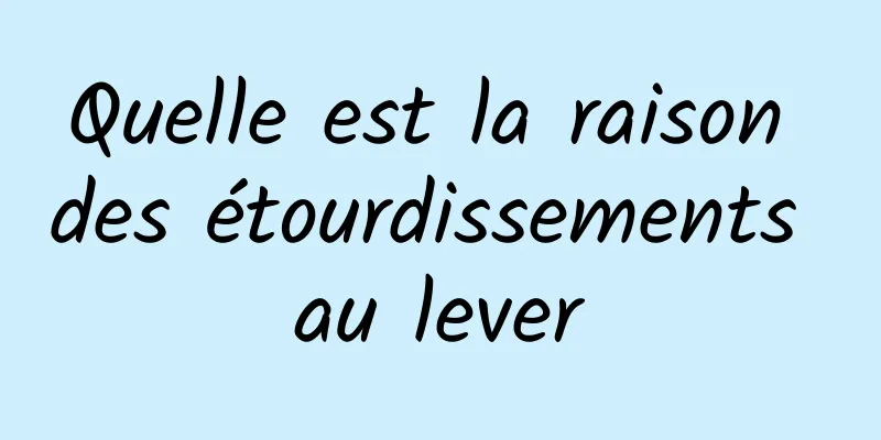 Quelle est la raison des étourdissements au lever