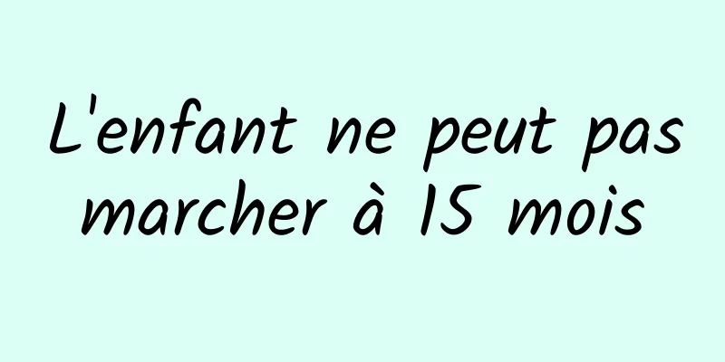 L'enfant ne peut pas marcher à 15 mois 