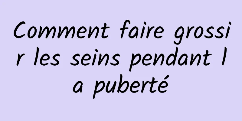 Comment faire grossir les seins pendant la puberté