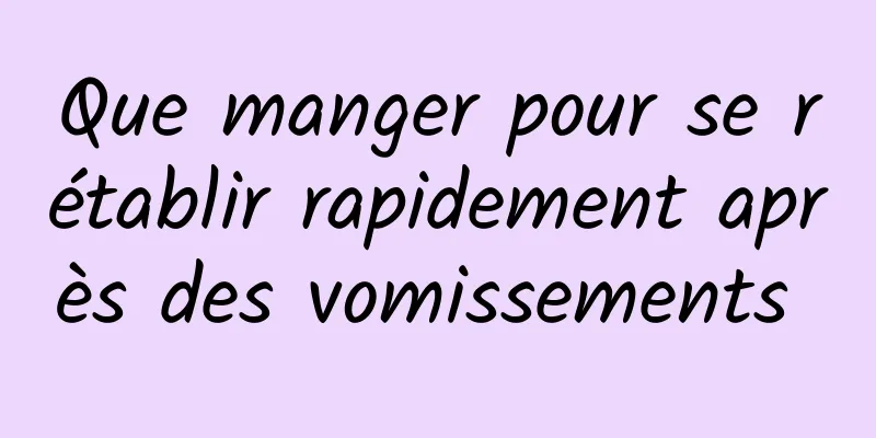 Que manger pour se rétablir rapidement après des vomissements 