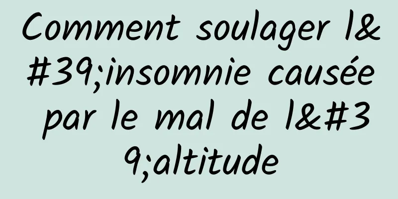 Comment soulager l'insomnie causée par le mal de l'altitude