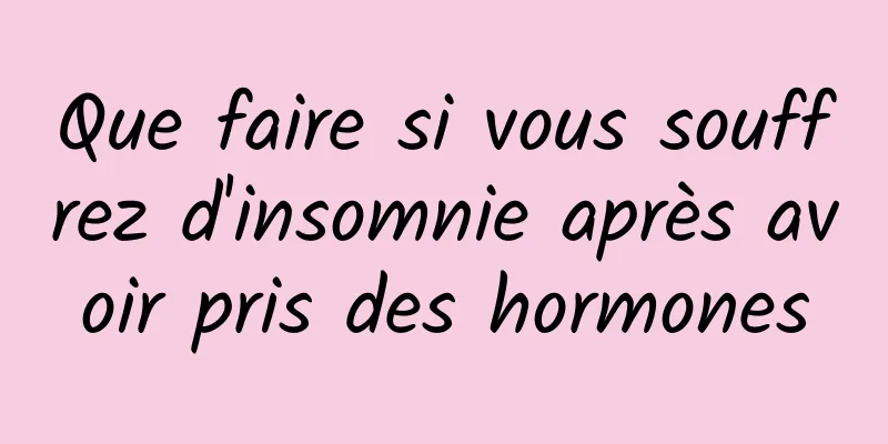 Que faire si vous souffrez d'insomnie après avoir pris des hormones