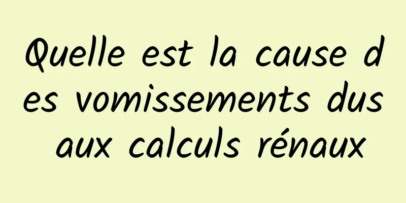 Quelle est la cause des vomissements dus aux calculs rénaux