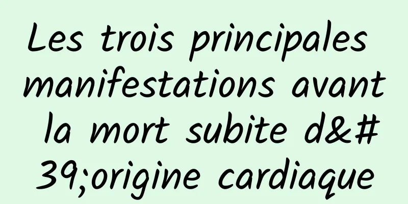 Les trois principales manifestations avant la mort subite d'origine cardiaque