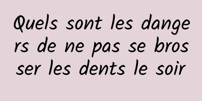 Quels sont les dangers de ne pas se brosser les dents le soir