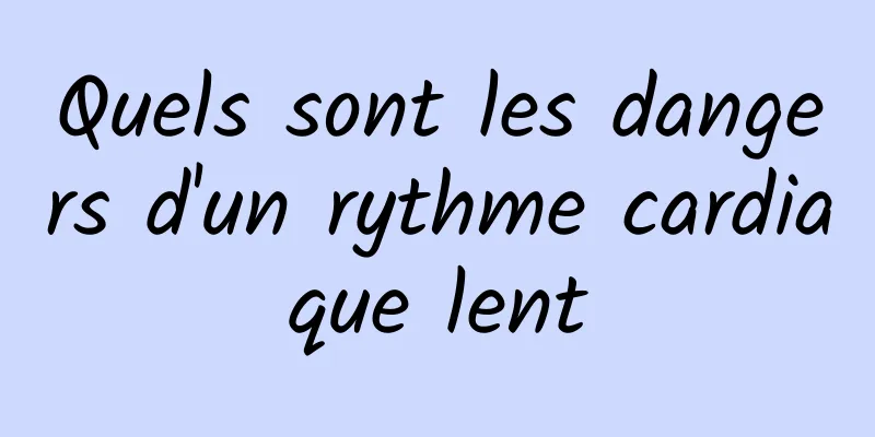 Quels sont les dangers d'un rythme cardiaque lent