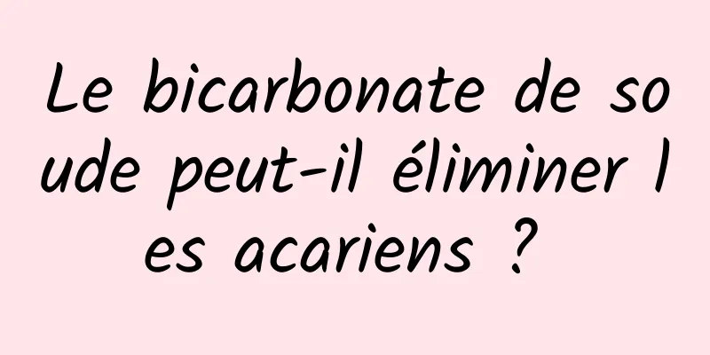 Le bicarbonate de soude peut-il éliminer les acariens ? 