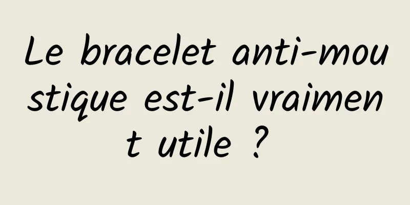 Le bracelet anti-moustique est-il vraiment utile ? 