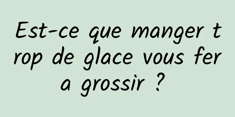 Est-ce que manger trop de glace vous fera grossir ? 