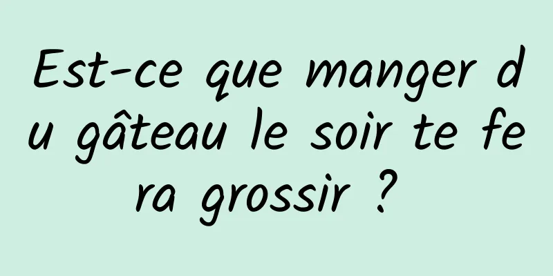 Est-ce que manger du gâteau le soir te fera grossir ? 