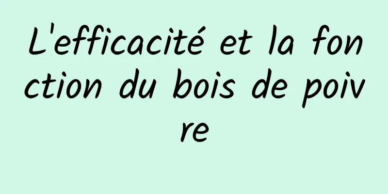 L'efficacité et la fonction du bois de poivre