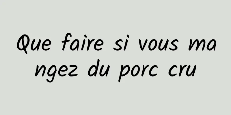 Que faire si vous mangez du porc cru