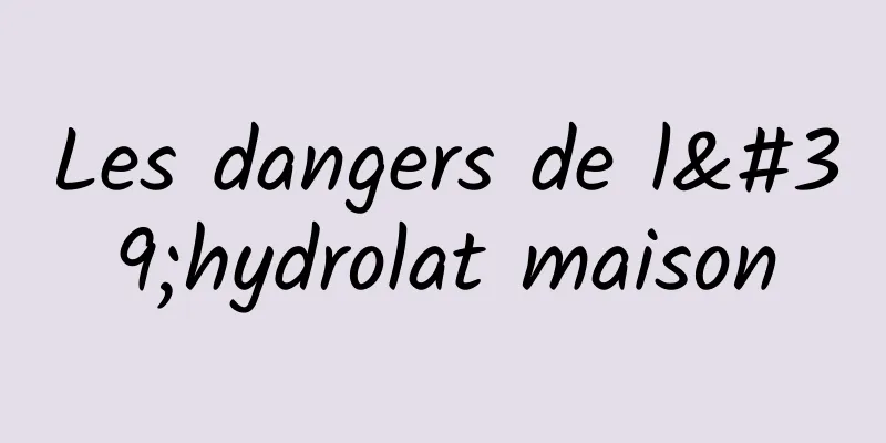 Les dangers de l'hydrolat maison