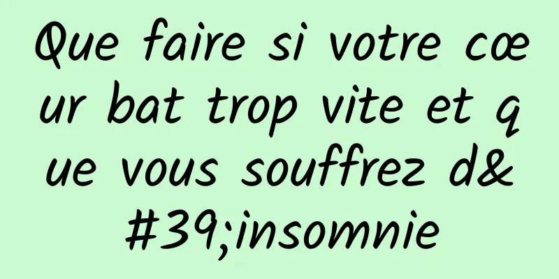 Que faire si votre cœur bat trop vite et que vous souffrez d'insomnie