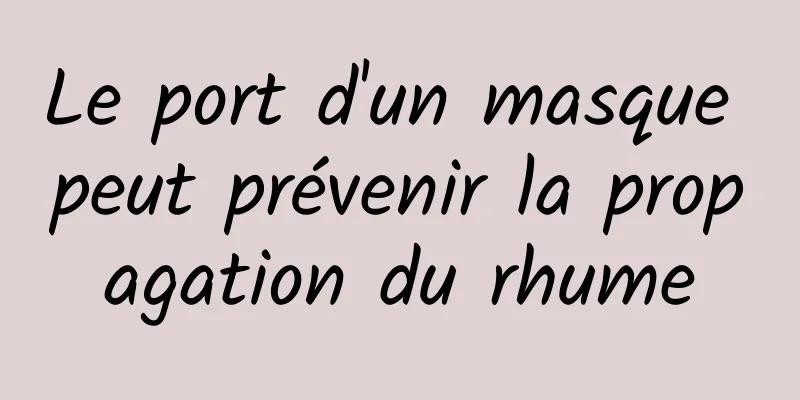 Le port d'un masque peut prévenir la propagation du rhume