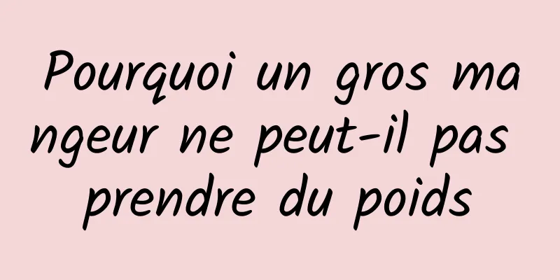 Pourquoi un gros mangeur ne peut-il pas prendre du poids