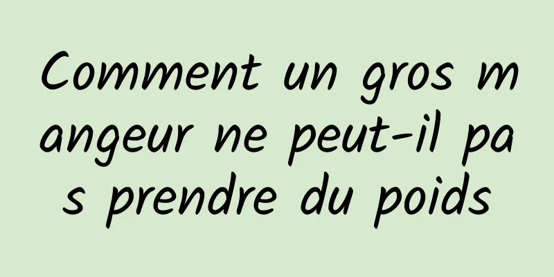 Comment un gros mangeur ne peut-il pas prendre du poids