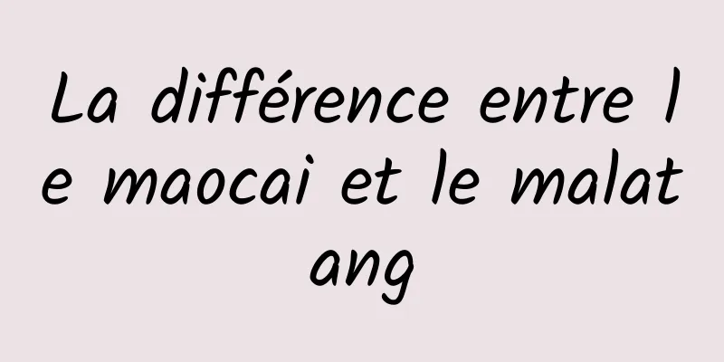 La différence entre le maocai et le malatang