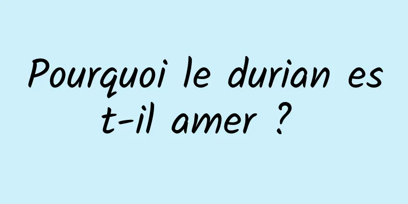 Pourquoi le durian est-il amer ? 