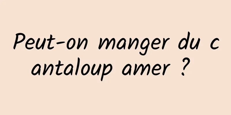 Peut-on manger du cantaloup amer ? 