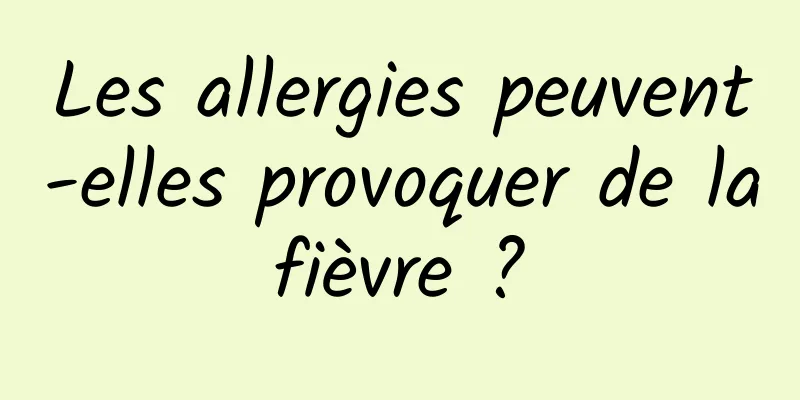 Les allergies peuvent-elles provoquer de la fièvre ? 