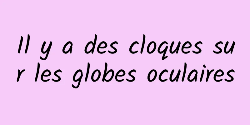 Il y a des cloques sur les globes oculaires