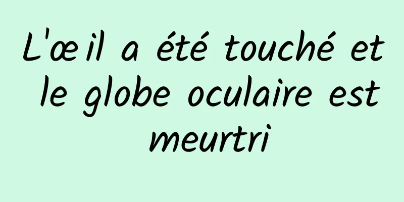 L'œil a été touché et le globe oculaire est meurtri