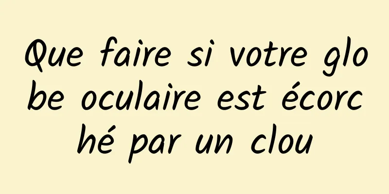 Que faire si votre globe oculaire est écorché par un clou