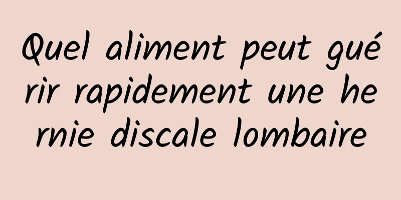 Quel aliment peut guérir rapidement une hernie discale lombaire