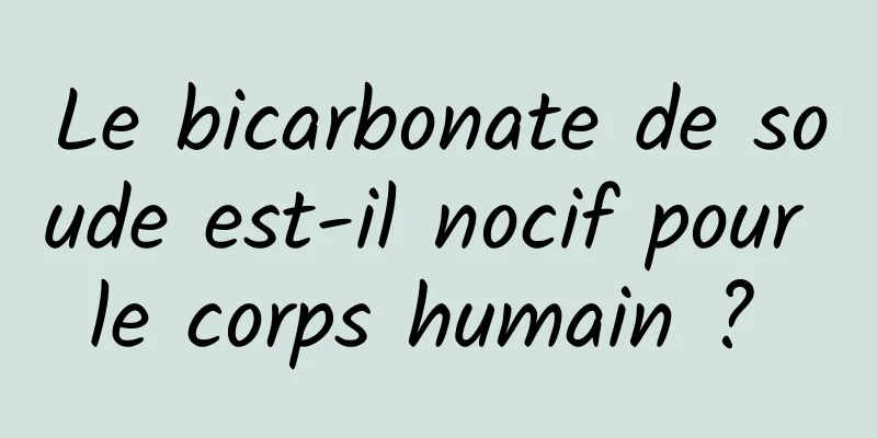 Le bicarbonate de soude est-il nocif pour le corps humain ? 