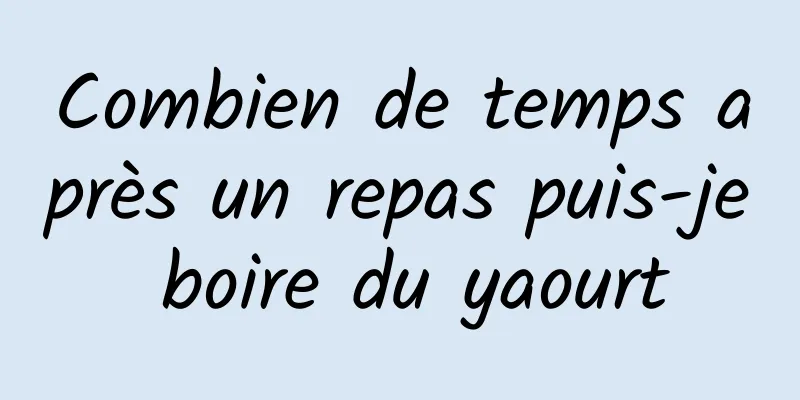 Combien de temps après un repas puis-je boire du yaourt