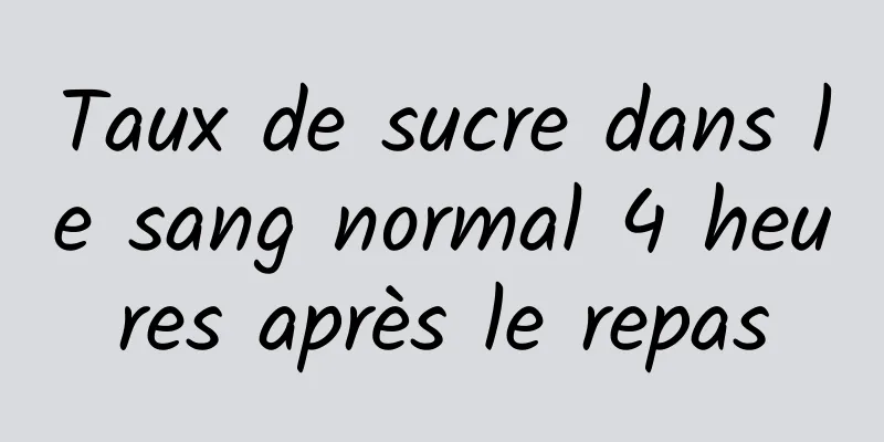 Taux de sucre dans le sang normal 4 heures après le repas