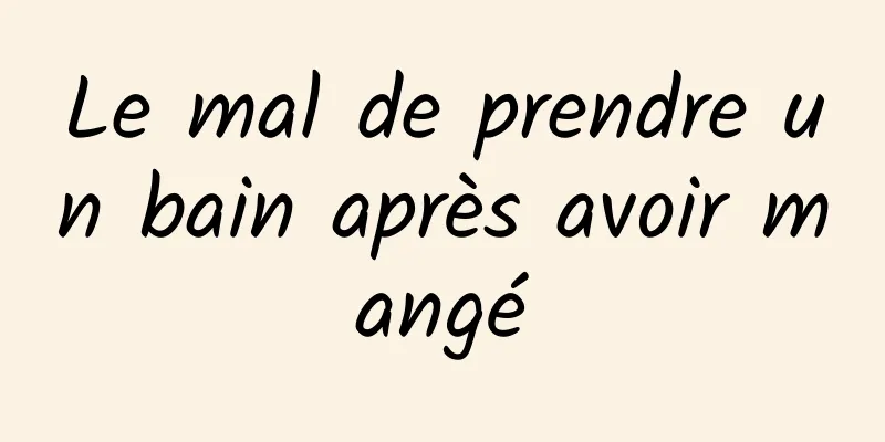 Le mal de prendre un bain après avoir mangé