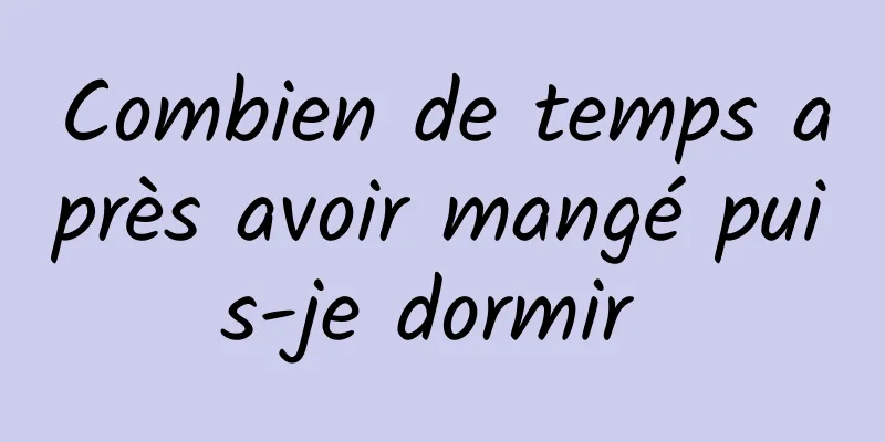 Combien de temps après avoir mangé puis-je dormir 