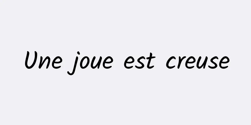 Une joue est creuse