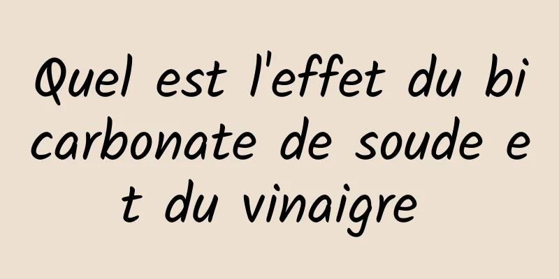 Quel est l'effet du bicarbonate de soude et du vinaigre 