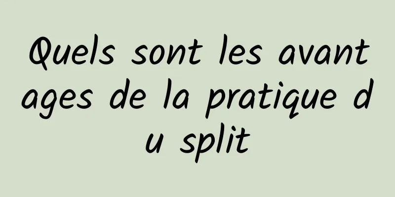 Quels sont les avantages de la pratique du split