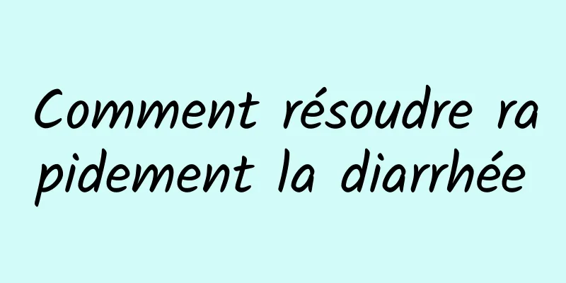 Comment résoudre rapidement la diarrhée