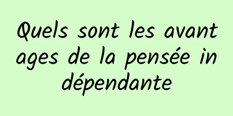 Quels sont les avantages de la pensée indépendante