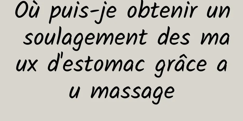 Où puis-je obtenir un soulagement des maux d'estomac grâce au massage