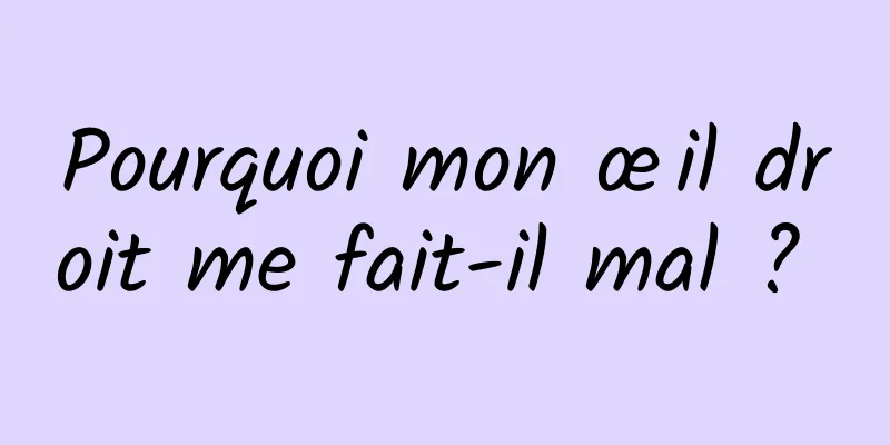 Pourquoi mon œil droit me fait-il mal ? 